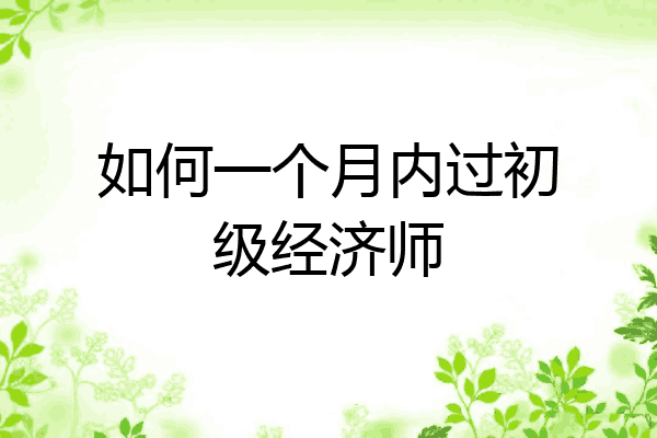 如何一个月内过初级经济师