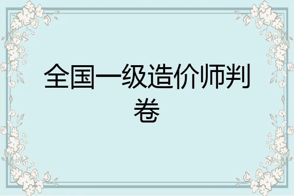 全国一级造价师判卷