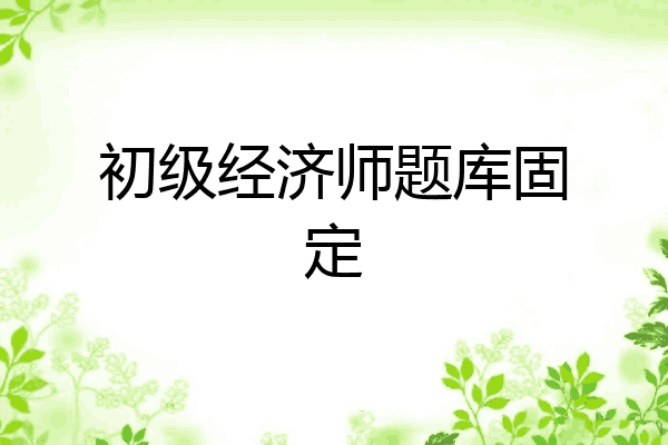 初级经济师题库固定