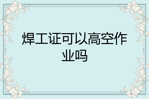 焊工证可以高空作业吗