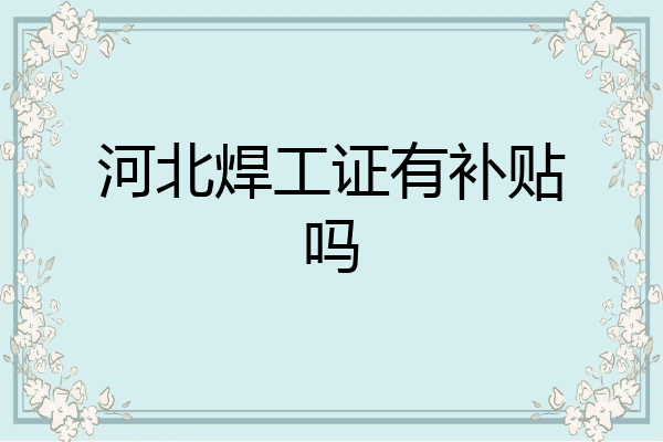 河北焊工证有补贴吗