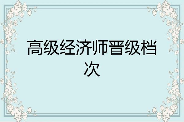 高级经济师晋级档次