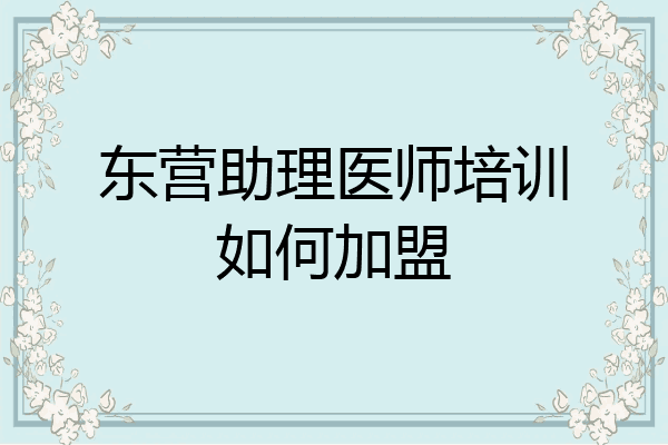 东营助理医师培训如何加盟