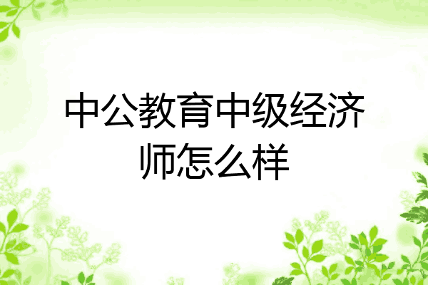 中公教育中级经济师怎么样