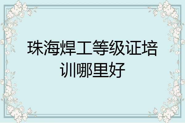 珠海焊工等级证培训哪里好