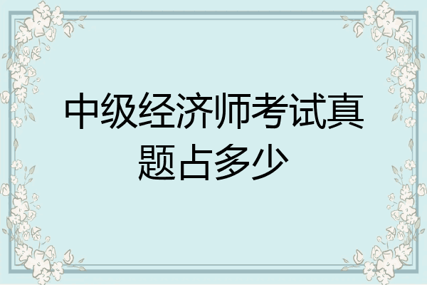 中级经济师考试真题占多少