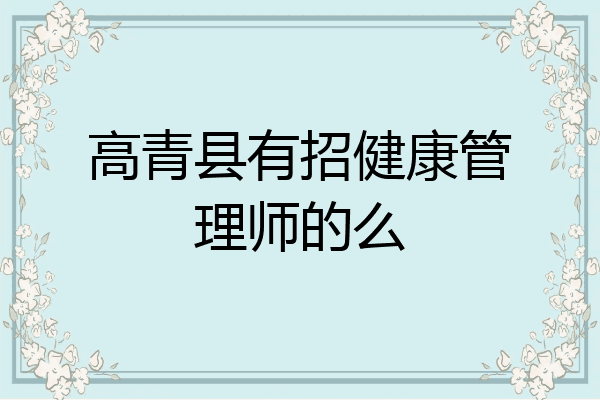 高青县有招健康管理师的么