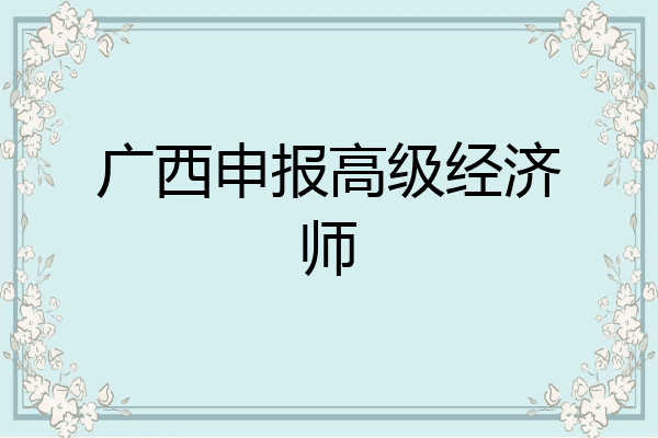 广西申报高级经济师