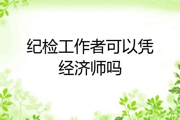 纪检工作者可以凭经济师吗