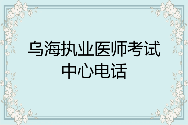 乌海执业医师考试中心电话