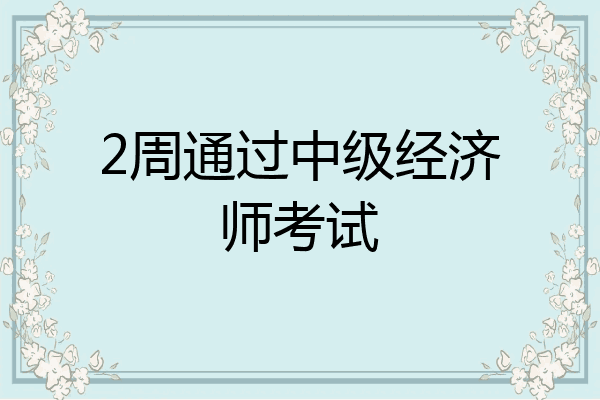 2周通过中级经济师考试