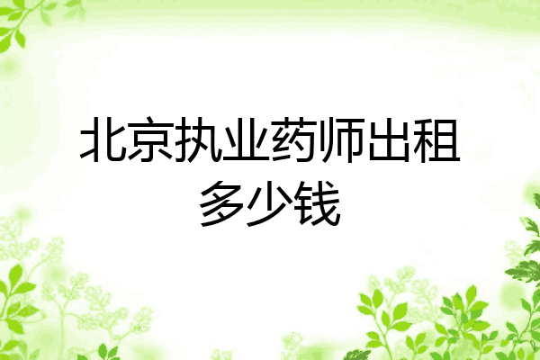北京执业药师出租多少钱