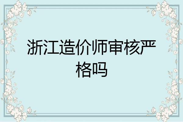 浙江造价师审核严格吗