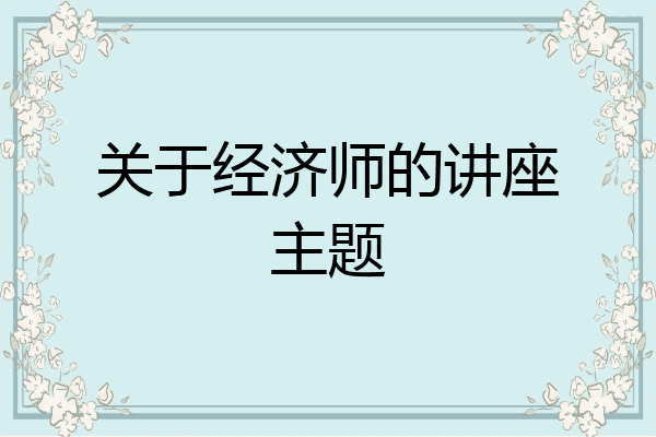关于经济师的讲座主题