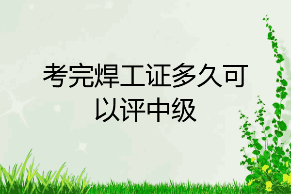 考完焊工证多久可以评中级