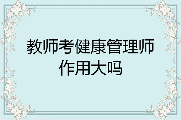 教师考健康管理师作用大吗