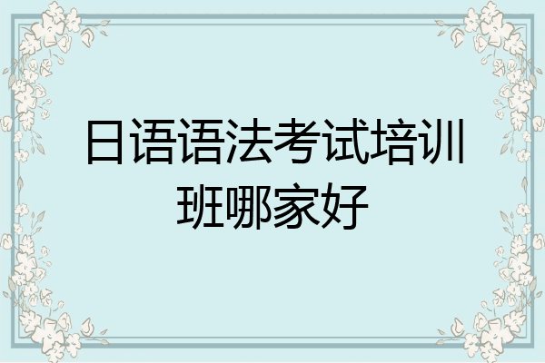 日语语法考试培训班哪家好