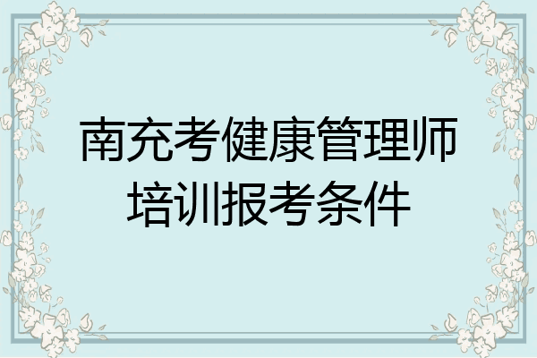 南充考健康管理师培训报考条件
