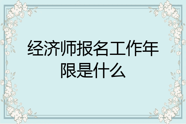 经济师报名工作年限是什么