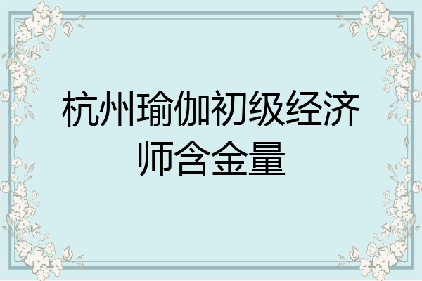 杭州瑜伽初级经济师含金量