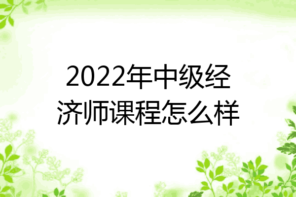 2022年中级经济师课程怎么样