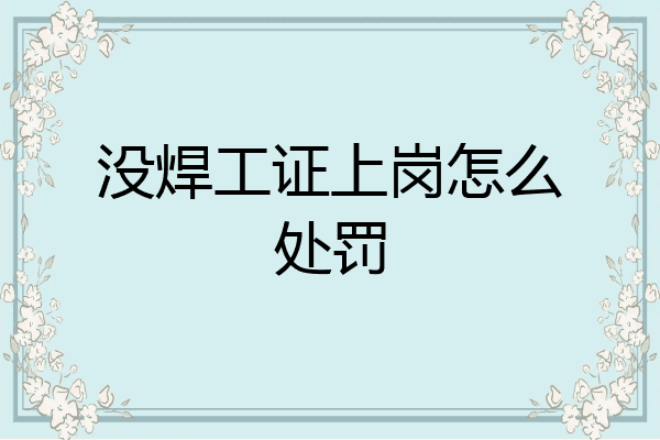 没焊工证上岗怎么处罚