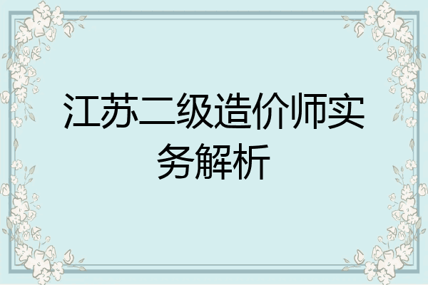 江苏二级造价师实务解析