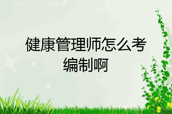 健康管理师怎么考编制啊