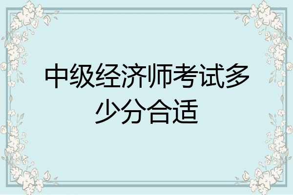 中级经济师考试多少分合适