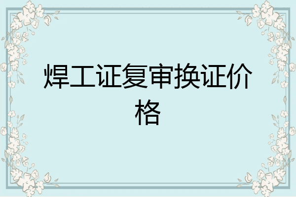 焊工证复审换证价格