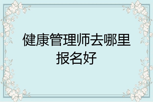 健康管理师去哪里报名好