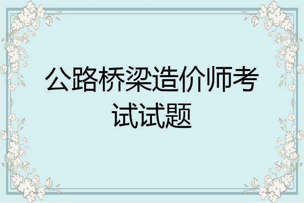 公路桥梁造价师考试试题