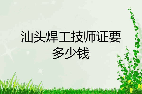 汕头焊工技师证要多少钱