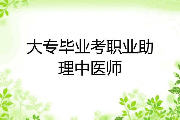 大专毕业考职业助理中医师