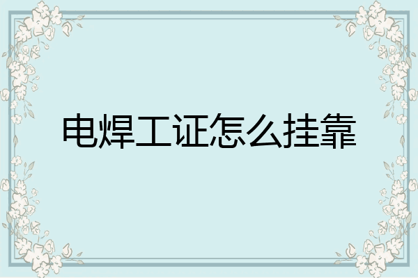 电焊工证怎么挂靠