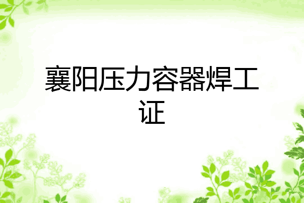 襄阳压力容器焊工证