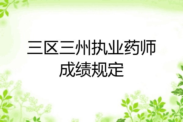 三区三州执业药师成绩规定