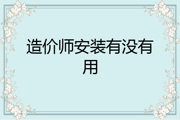 造价师安装有没有用