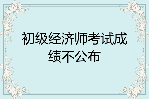 初级经济师考试成绩不公布