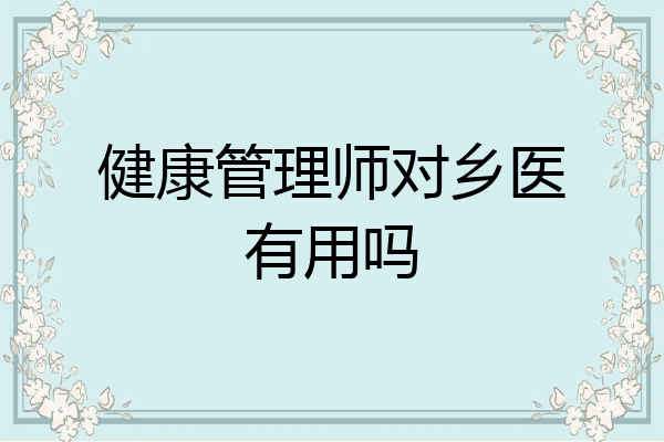 健康管理师对乡医有用吗