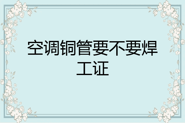空调铜管要不要焊工证
