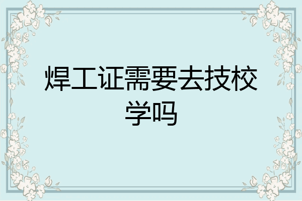 焊工证需要去技校学吗