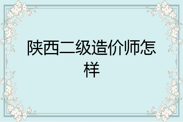陕西二级造价师怎样