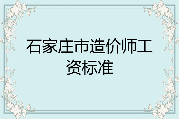 石家庄市造价师工资标准