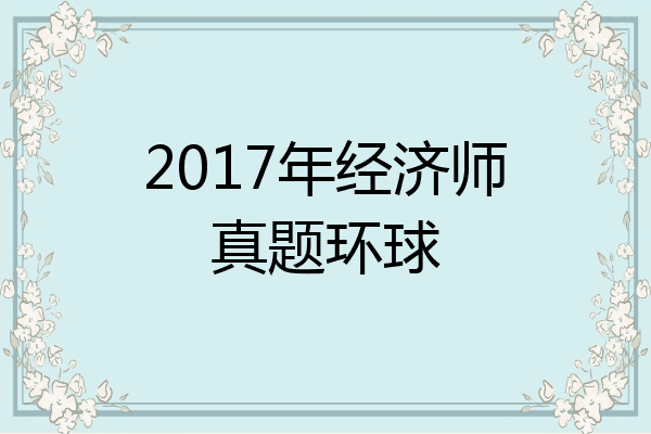 2017年经济师真题环球