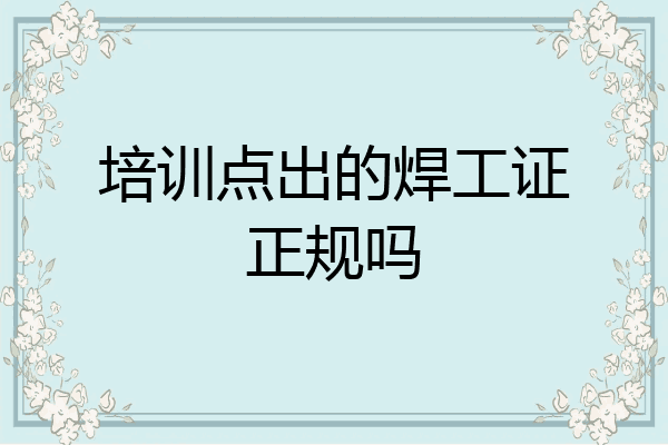 培训点出的焊工证正规吗