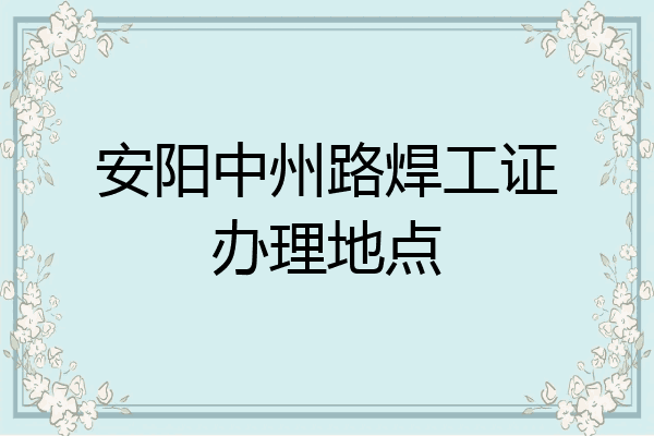 安阳中州路焊工证办理地点