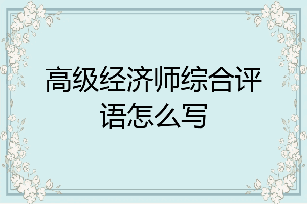 高级经济师综合评语怎么写