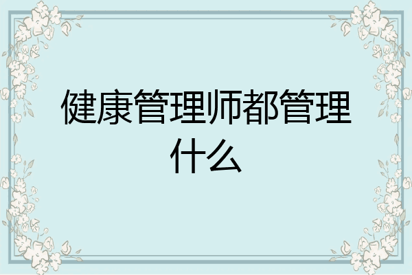健康管理师都管理什么