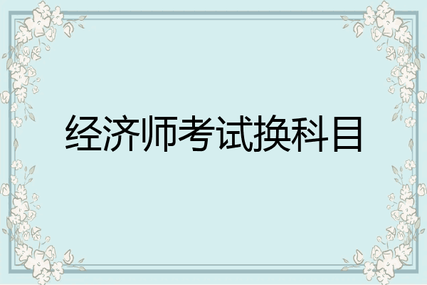 经济师考试换科目
